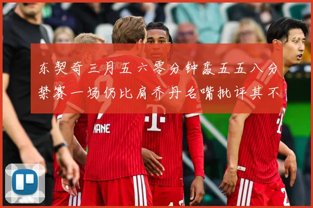 东契奇三月五六零分钟轰五五八分禁赛一场仍比肩乔丹名嘴批评其不赛场复盘：最新赛事动态与深度分析